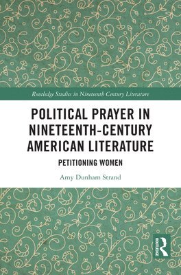 Amy Dunham Strand, USA) Strand, Amy Dunham (Aquinas College - Political Prayer in Nineteenth-Century American Literature, Inbunden