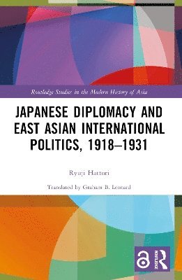 Japanese Diplomacy and East Asian International Politics, 1918-1931 1