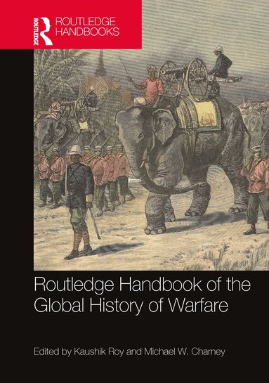 Kaushik Roy, Michael W. Charney - Routledge Handbook of the Global History of Warfare, Häftad