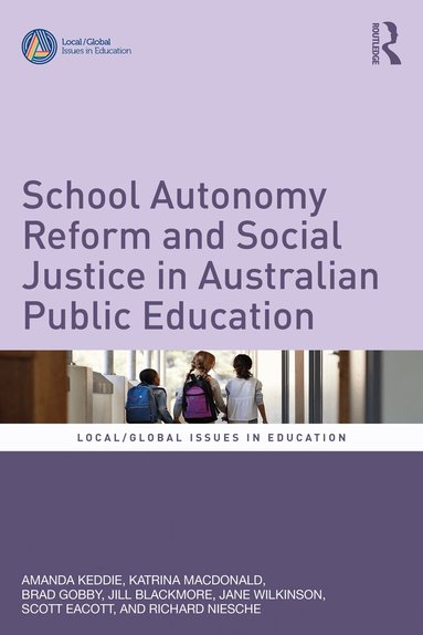 Amanda Keddie, Katrina MacDonald, Brad Gobby, Jill Blackmore, Jane Wilkinson, Scott Eacott, Richard Niesche - School Autonomy Reform and Social Justice in Australian Public Education, Häftad