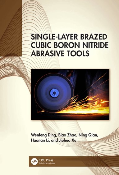 Wenfeng Ding, Biao Zhao, Ning Qian, Haonan Li, Jiuhua Xu - Single-Layer Brazed Cubic Boron Nitride Abrasive Tools, Häftad