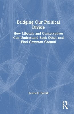 Kenneth Barish - Bridging Our Political Divide, Inbunden