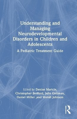 Denise Maricle, Christopher Bedford, Julie Gettman, Daniel Miller, Wendi Johnson - Understanding and Managing Neurodevelopmental Disorders in Children and Adolescents, Inbunden