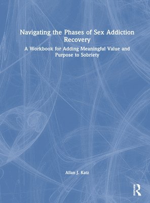 Allan J. Katz, USA) Katz, Allan J. (Private practice, Tennessee - Navigating the Phases of Sex Addiction Recovery, Inbunden