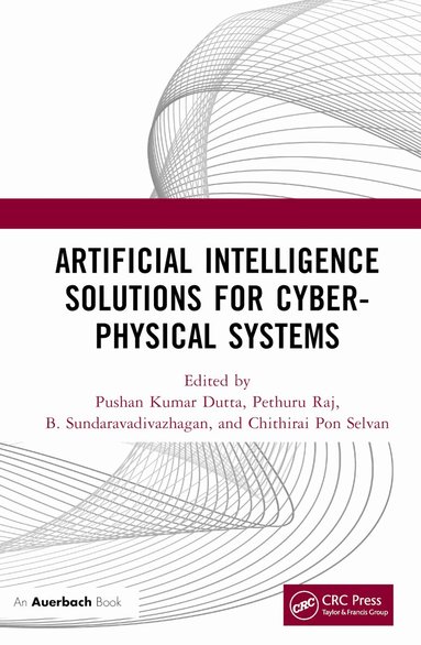 Pushan Kumar Dutta, Pethuru Raj, B. Sundaravadivazhagan, CHITHIRAI PON Selvan - Artificial Intelligence Solutions for Cyber-Physical Systems, Inbunden