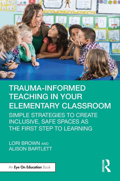 Lori Brown, Alison Bartlett - Trauma-Informed Teaching in Your Elementary Classroom, Häftad