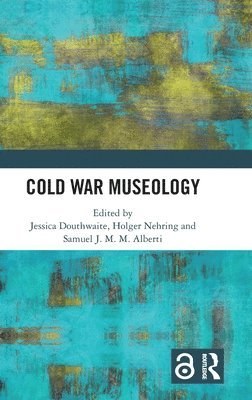 Jessica Douthwaite, Holger Nehring, Samuel J.M.M. Alberti, Samuel J. M. M. Alberti - Cold War Museology, Inbunden