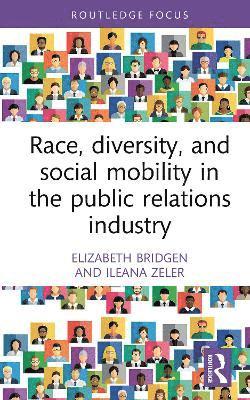 Elizabeth Bridgen, Ileana Zeler - Race, Diversity, and Social Mobility in the Public Relations Industry, Inbunden