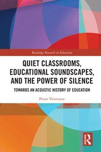 bokomslag Quiet Classrooms, Educational Soundscapes, and the Power of Silence