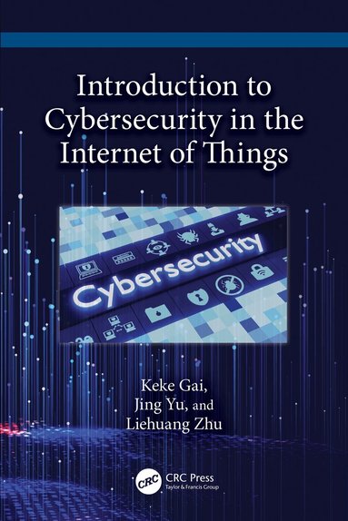 Keke Gai, Jing Yu, Liehuang Zhu - Introduction to Cybersecurity in the Internet of Things, Häftad