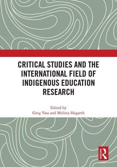 Greg Vass, Melitta Hogarth - Critical Studies and the International Field of Indigenous Education Research, Inbunden