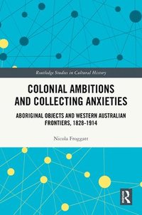 bokomslag Colonial Ambitions and Collecting Anxieties