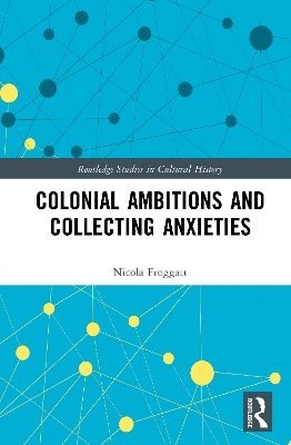 bokomslag Colonial Ambitions and Collecting Anxieties