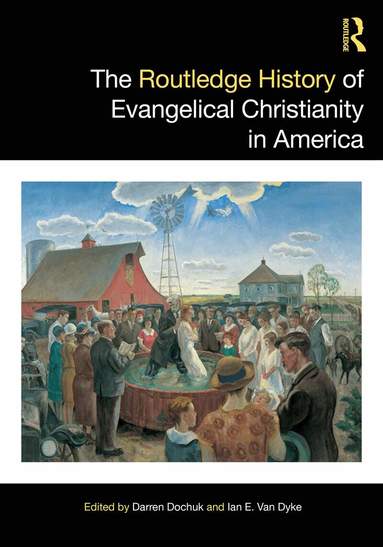 Darren Dochuk, Ian E. Van Dyke - Routledge History of Evangelical Christianity in America, Inbunden