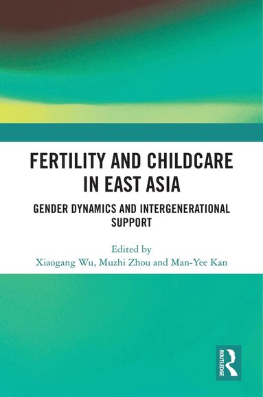 Xiaogang Wu, Muzhi Zhou, Man-Yee Kan - Fertility and Childcare in East Asia, Inbunden
