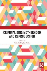 bokomslag Criminalizing Motherhood and Reproduction