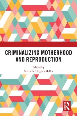 bokomslag Criminalizing Motherhood and Reproduction