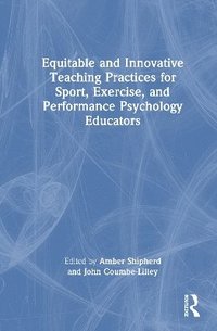 bokomslag Equitable and Innovative Teaching Practices for Sport, Exercise, and Performance Psychology Educators