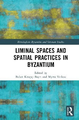 Buket Kitapçı Bayrı, Myrto Veikou, Buket Kitapci Bayri, Buket Kitapç&#305; Bayr&#305; - Liminal Spaces and Spatial Practices in Byzantium, Inbunden