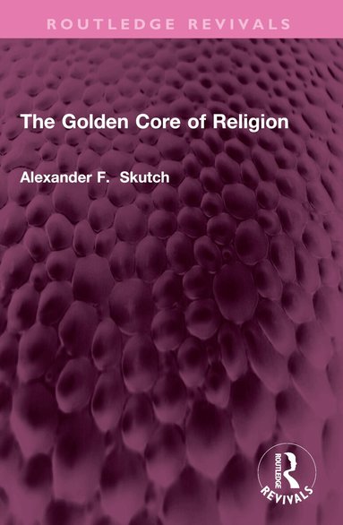 Alexander F. Skutch - Golden Core of Religion, Häftad