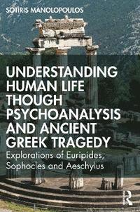bokomslag Understanding Human Life through Psychoanalysis and Ancient Greek Tragedy