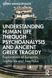 bokomslag Understanding Human Life through Psychoanalysis and Ancient Greek Tragedy