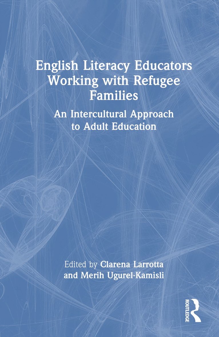 Clarena Larrotta, Merih Ugurel-Kamisli, Clarena (Texas State University) Larrotta, Merih (Assistant Professor at TED University in Turkey) Ugurel-Kamisli - English Literacy Educators Working with Refugee Families, Inbunden