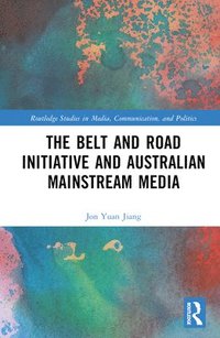 bokomslag The Belt and Road Initiative and Australian Mainstream Media