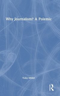 bokomslag Why Journalism? A Polemic