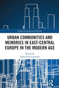 bokomslag Urban Communities and Memories in East-Central Europe in the Modern Age