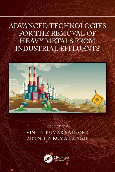 Vineet Kumar Rathore, Nitin Kumar Singh - Advanced Technologies for the Removal of Heavy Metals from Industrial Effluents, Inbunden