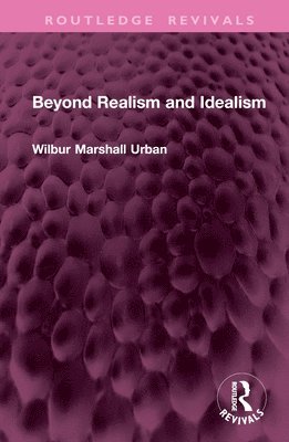Wilbur Marshall Urban - Beyond Realism and Idealism, Inbunden