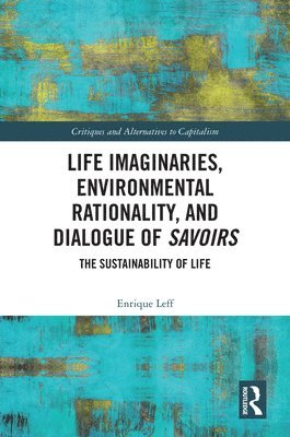 Enrique Leff, Enrique (National Autonomous University of Mexico (UNAM)) Leff - Life Imaginaries, Environmental Rationality, and Dialogue of Savoirs, Inbunden