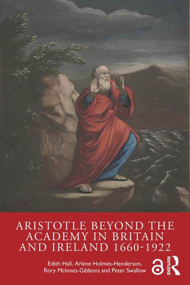 Edith Hall, Arlene Holmes-Henderson, Rory McInnes-Gibbons, Peter Swallow - Aristotle Beyond the Academy in Britain and Ireland 1660-1922, Häftad