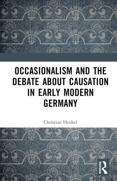 bokomslag Occasionalism and the Debate about Causation in Early Modern Germany