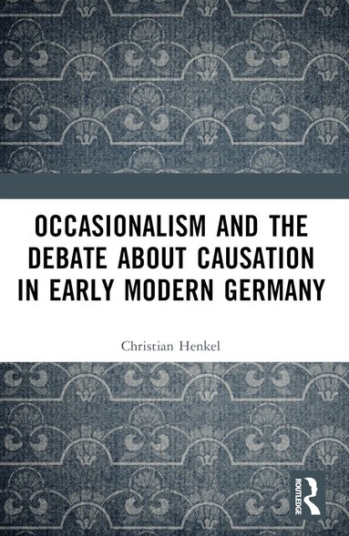 Christian Henkel - Occasionalism and the Debate about Causation in Early Modern Germany, Häftad