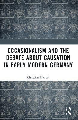 bokomslag Occasionalism and the Debate about Causation in Early Modern Germany