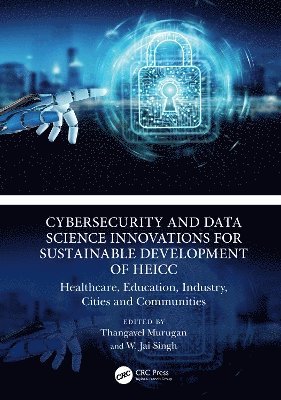 Thangavel Murugan, W. Jai Singh, Abu Dhabi) Murugan, Thangavel (United Arab Emirates University, Bangalore) Singh, W. Jai (Presidency University - Cybersecurity and Data Science Innovations for Sustainable Development of HEICC, Inbunden