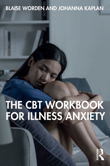 Blaise Worden, Johanna Kaplan - CBT Workbook for Illness Anxiety, Häftad