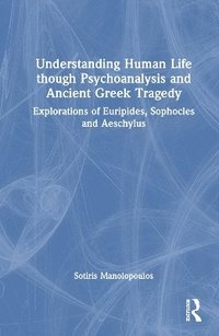 bokomslag Understanding Human Life through Psychoanalysis and Ancient Greek Tragedy