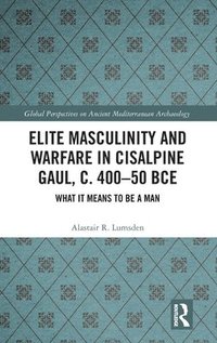 bokomslag Elite Masculinity and Warfare in Cisalpine Gaul, c. 400-50 BCE