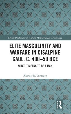 bokomslag Elite Masculinity and Warfare in Cisalpine Gaul, c. 400-50 BCE