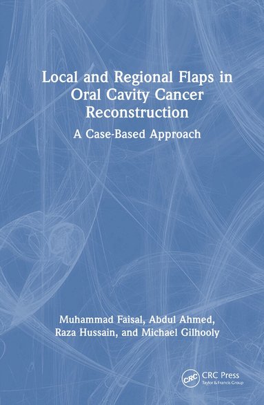 Muhammad Faisal, Abdul Ahmed, Raza Hussain, Michael Gilhooly - Local and Regional Flaps in Oral Cavity Cancer Reconstruction, Inbunden