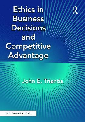 John E. Triantis - Ethics in Business Decisions and Competitive Advantage, Häftad