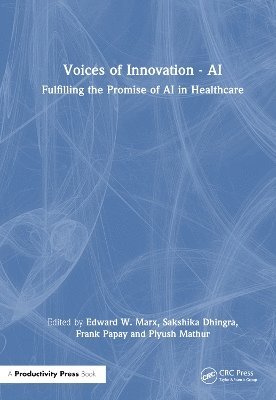 Edward W. Marx, Sakshika Dhingra, Frank Papay, Piyush Mathur, USA) Marx, Edward W. (Advisory Board Company, Colleyville, Texas - Voices of Innovation - AI, Inbunden