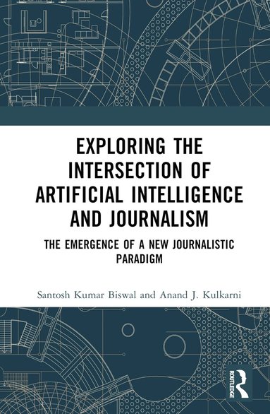 Santosh Kumar Biswal, Anand J. Kulkarni - Exploring the Intersection of Artificial Intelligence and Journalism, Inbunden