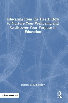 Educaring from the Heart: How to Nurture Your Wellbeing and Re-discover Your Purpose in Education 1