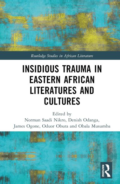Norman Saadi Nikro, Denish Odanga, James Odhiambo Ogone, Oduor Obura, Obala Musumba - Insidious Trauma in Eastern African Literatures and Cultures, Inbunden