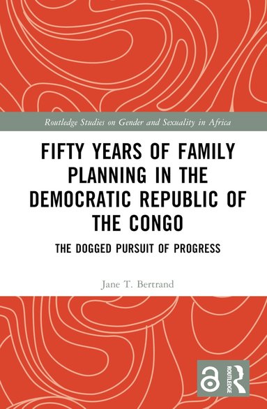 Jane T. Bertrand - Fifty Years of Family Planning in the Democratic Republic of the Congo, Inbunden