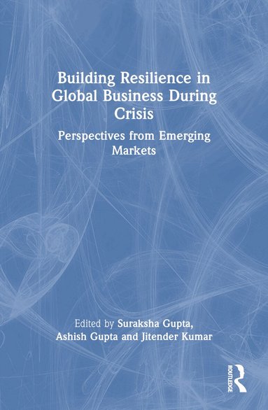 Suraksha Gupta, Ashish Gupta, Jitender Kumar - Building Resilience in Global Business During Crisis, Häftad